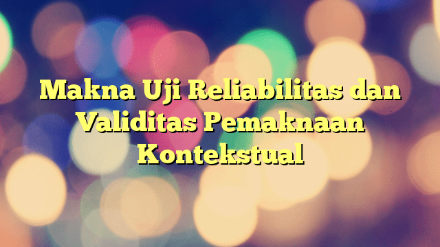 Makna Uji Reliabilitas Dan Validitas Pemaknaan Kontekstual PORTAL TAMSAR