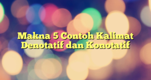 Makna 5 Contoh Kalimat Denotatif dan Konotatif