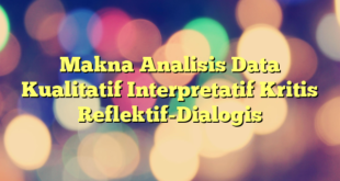 Makna Analisis Data Kualitatif Interpretatif Kritis Reflektif-Dialogis