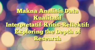 Makna Analisis Data Kualitatif Interpretatif-Kritis-Reflektif: Exploring the Depth of Research