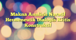 Makna Analisis Naratif Hermeneutik Dialogis Kritis Konstruktif