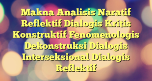 Makna Analisis Naratif Reflektif Dialogis Kritis Konstruktif Fenomenologis Dekonstruksi Dialogis Interseksional Dialogis Reflektif