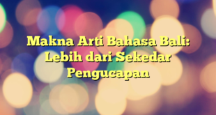 Makna Arti Bahasa Bali: Lebih dari Sekedar Pengucapan