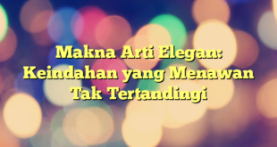 Makna Arti Elegan: Keindahan yang Menawan Tak Tertandingi