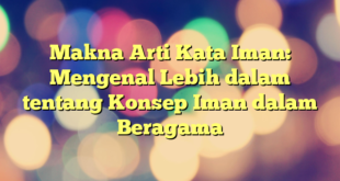 Makna Arti Kata Iman: Mengenal Lebih dalam tentang Konsep Iman dalam Beragama