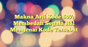 Makna Arti Kode 607: Membedah Segala Hal Mengenai Kode Tersebut