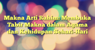 Makna Arti Rahim: Membuka Tabir Makna dalam Agama dan Kehidupan Sehari-Hari