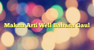 Makna Arti Well Bahasa Gaul