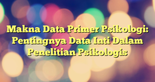 Makna Data Primer Psikologi: Pentingnya Data Inti Dalam Penelitian Psikologis