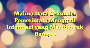 Makna Data Sekunder Pemerintah: Menggali Informasi yang Membentuk Bangsa