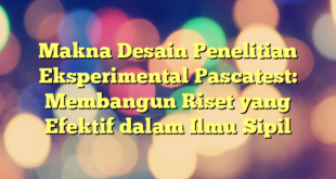 Makna Desain Penelitian Eksperimental Pascatest: Membangun Riset yang Efektif dalam Ilmu Sipil