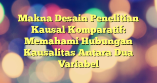 Makna Desain Penelitian Kausal Komparatif: Memahami Hubungan Kausalitas Antara Dua Variabel