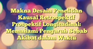 Makna Desain Penelitian Kausal Retrospektif Prospektif Longitudinal: Memahami Pengaruh Sebab Akibat dalam Waktu