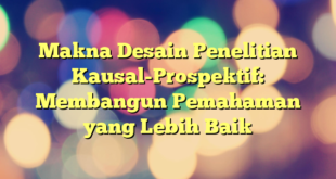 Makna Desain Penelitian Kausal-Prospektif: Membangun Pemahaman yang Lebih Baik