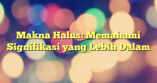 Makna Halus: Memahami Signifikasi yang Lebih Dalam