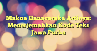 Makna Hanacaraka Artinya: Menerjemahkan Kode Teks Jawa Purba