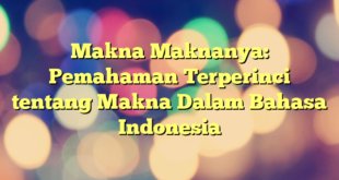 Makna Maknanya: Pemahaman Terperinci tentang Makna Dalam Bahasa Indonesia