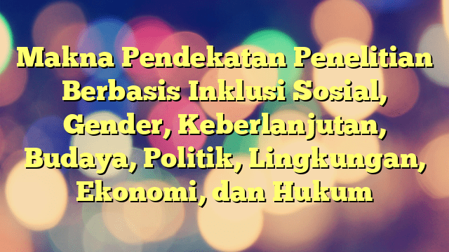 Makna Pendekatan Penelitian Berbasis Inklusi Sosial, Gender ...