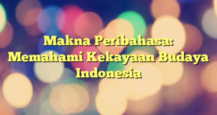 Makna Peribahasa: Memahami Kekayaan Budaya Indonesia