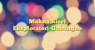 Makna Riset Eksploratori-Gabungan