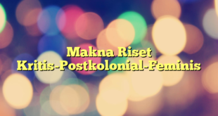 Makna Riset Kritis-Postkolonial-Feminis