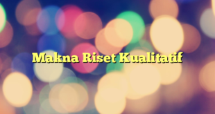 Makna Riset Kualitatif