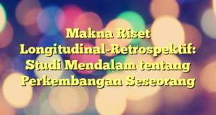 Makna Riset Longitudinal-Retrospektif: Studi Mendalam tentang Perkembangan Seseorang