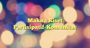 Makna Riset Partisipatif-Komunitas