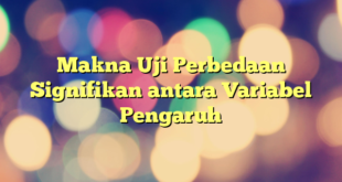 Makna Uji Perbedaan Signifikan antara Variabel Pengaruh