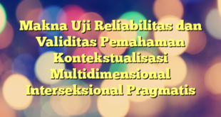 Makna Uji Reliabilitas dan Validitas Pemahaman Kontekstualisasi Multidimensional Interseksional Pragmatis