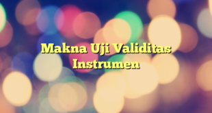 Makna Uji Validitas Instrumen