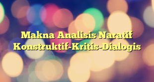 Makna Analisis Naratif Konstruktif-Kritis-Dialogis