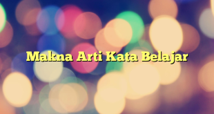 Makna Arti Kata Belajar