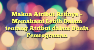 Makna Atribut Artinya – Memahami Lebih Dalam tentang Atribut dalam Dunia Pemrograman