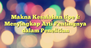 Makna Kesalahan tipe I: Menyingkap Arti Pentingnya dalam Penelitian