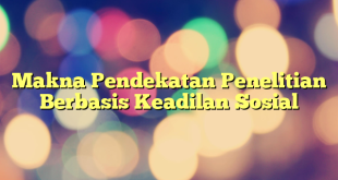 Makna Pendekatan Penelitian Berbasis Keadilan Sosial