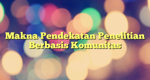 Makna Pendekatan Penelitian Berbasis Komunitas