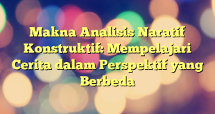 Makna Analisis Naratif Konstruktif: Mempelajari Cerita dalam Perspektif yang Berbeda