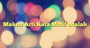 Makna Arti Kata Motif adalah