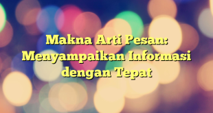 Makna Arti Pesan: Menyampaikan Informasi dengan Tepat